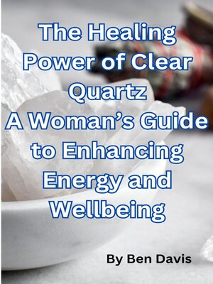 cover image of The Healing Power of Clear Quartz a Woman's Guide to Enhancing Energy and Well-being